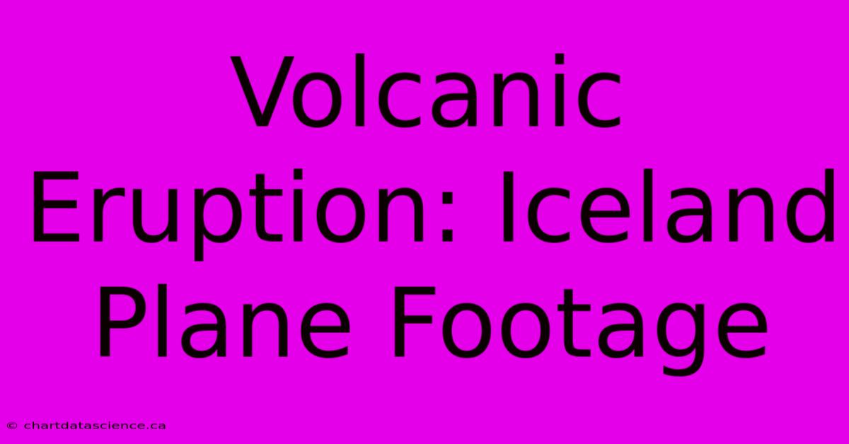 Volcanic Eruption: Iceland Plane Footage