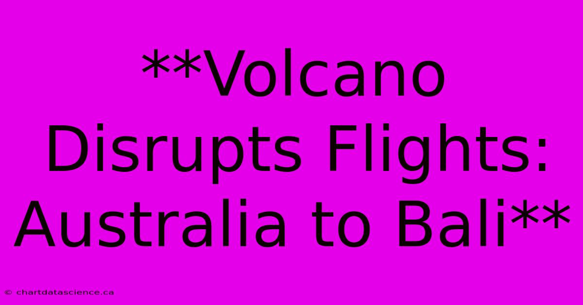 **Volcano Disrupts Flights: Australia To Bali**