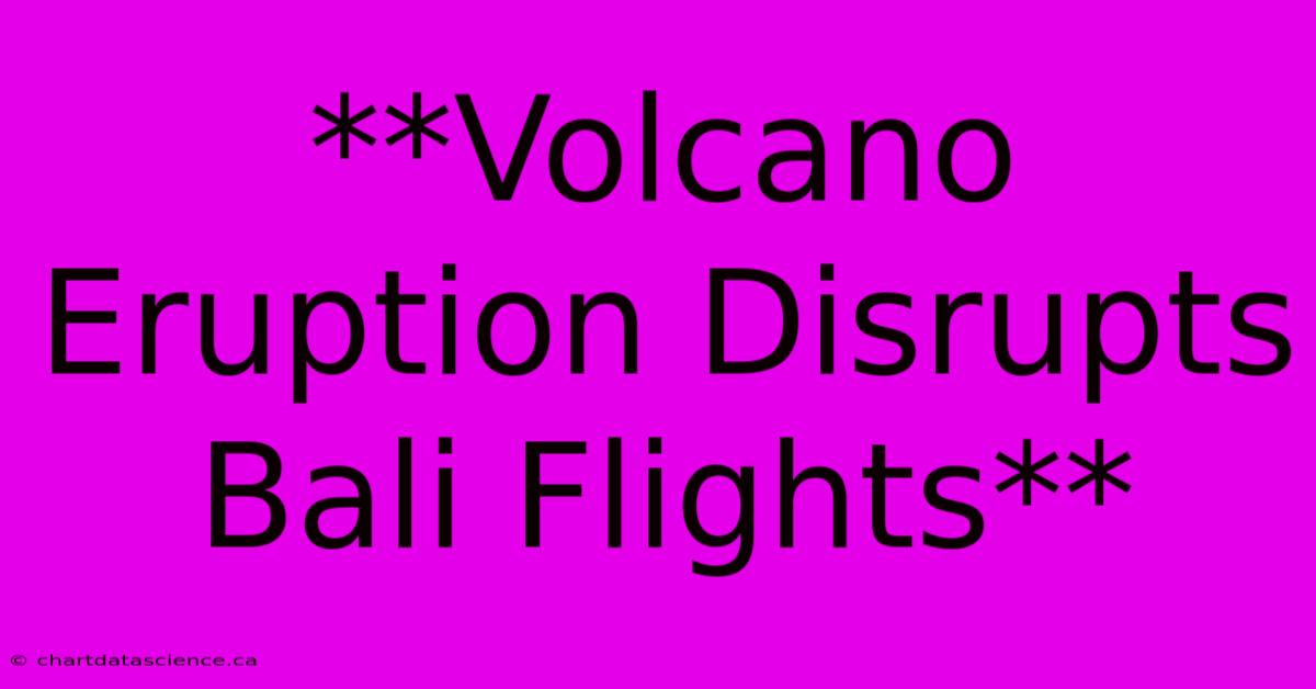 **Volcano Eruption Disrupts Bali Flights**