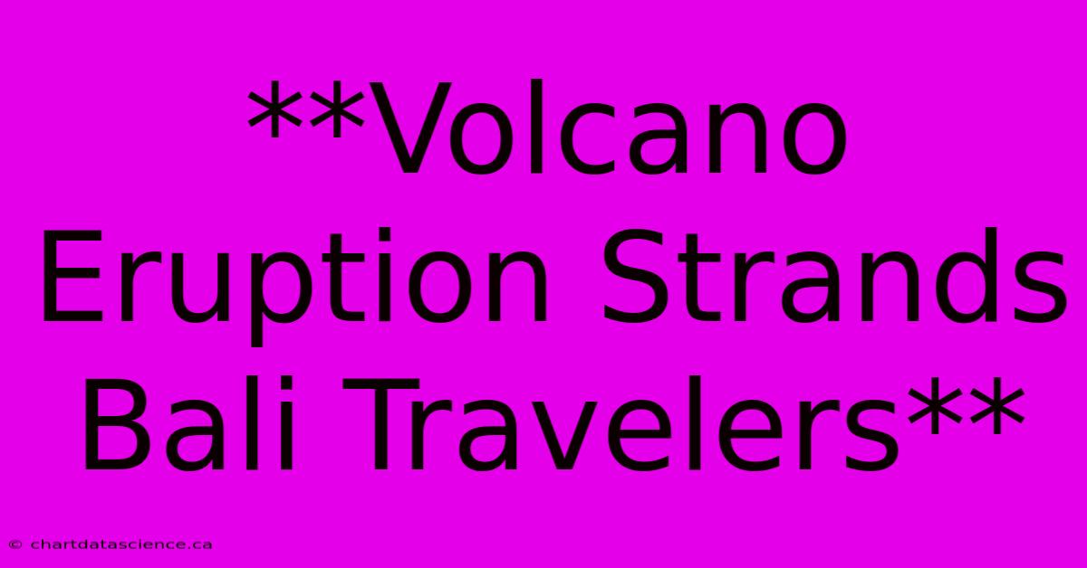 **Volcano Eruption Strands Bali Travelers**