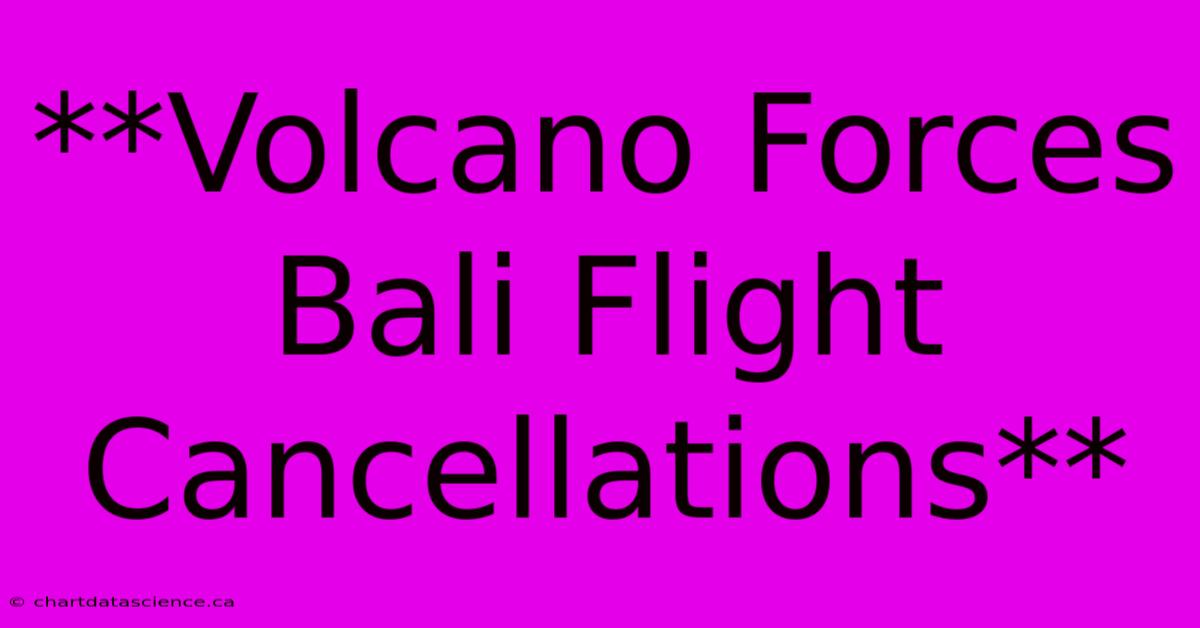 **Volcano Forces Bali Flight Cancellations** 