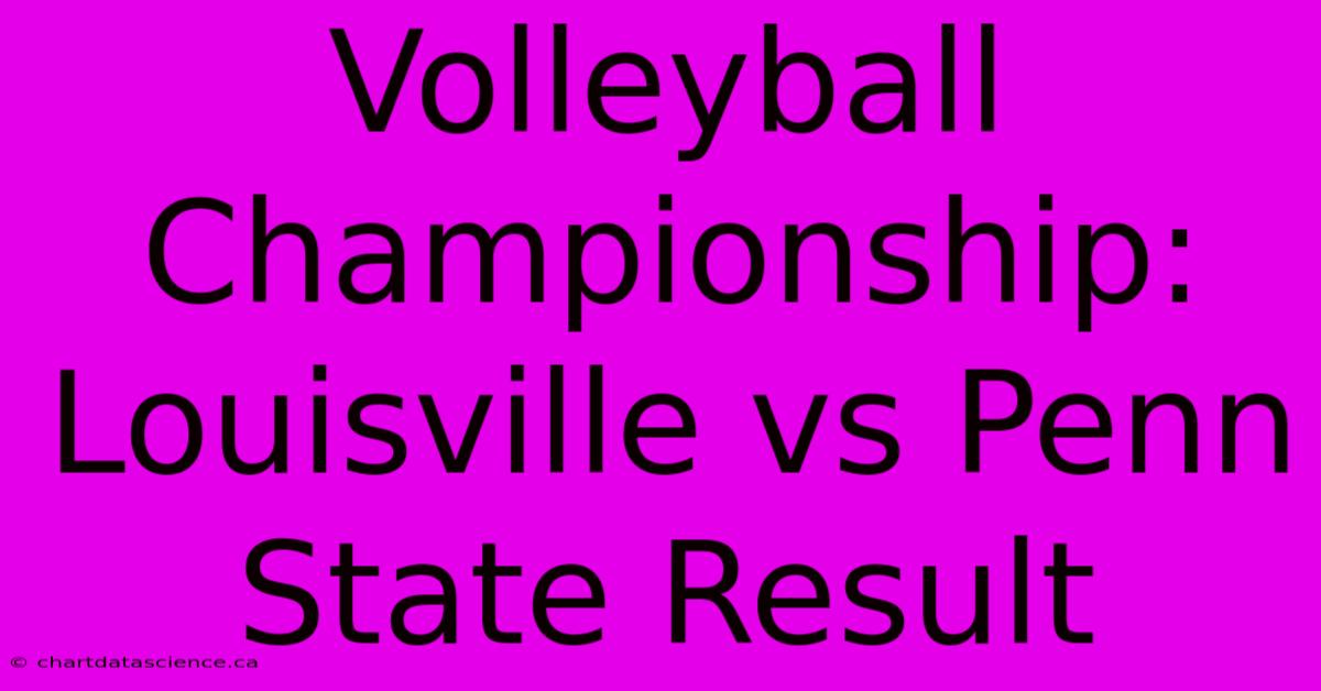 Volleyball Championship: Louisville Vs Penn State Result