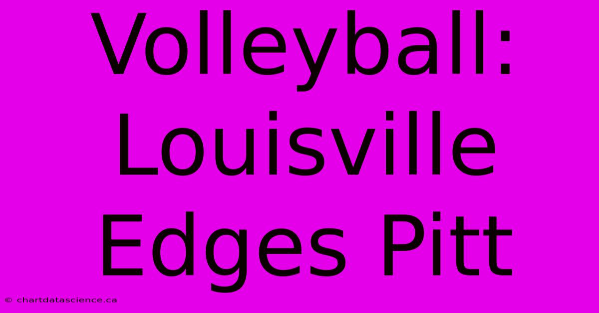 Volleyball: Louisville Edges Pitt