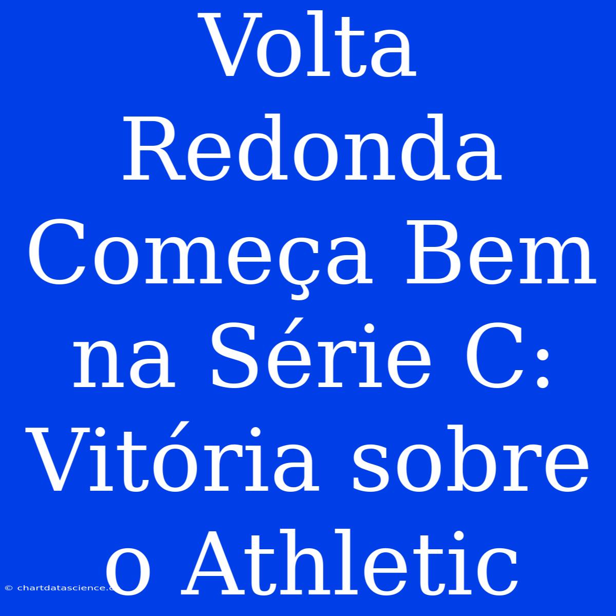 Volta Redonda Começa Bem Na Série C: Vitória Sobre O Athletic