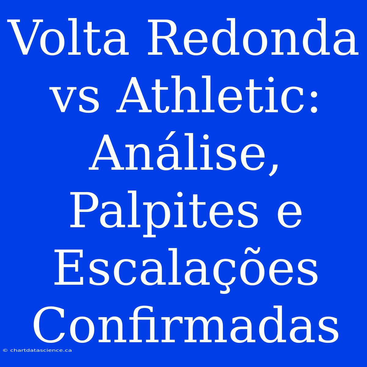 Volta Redonda Vs Athletic: Análise, Palpites E Escalações Confirmadas