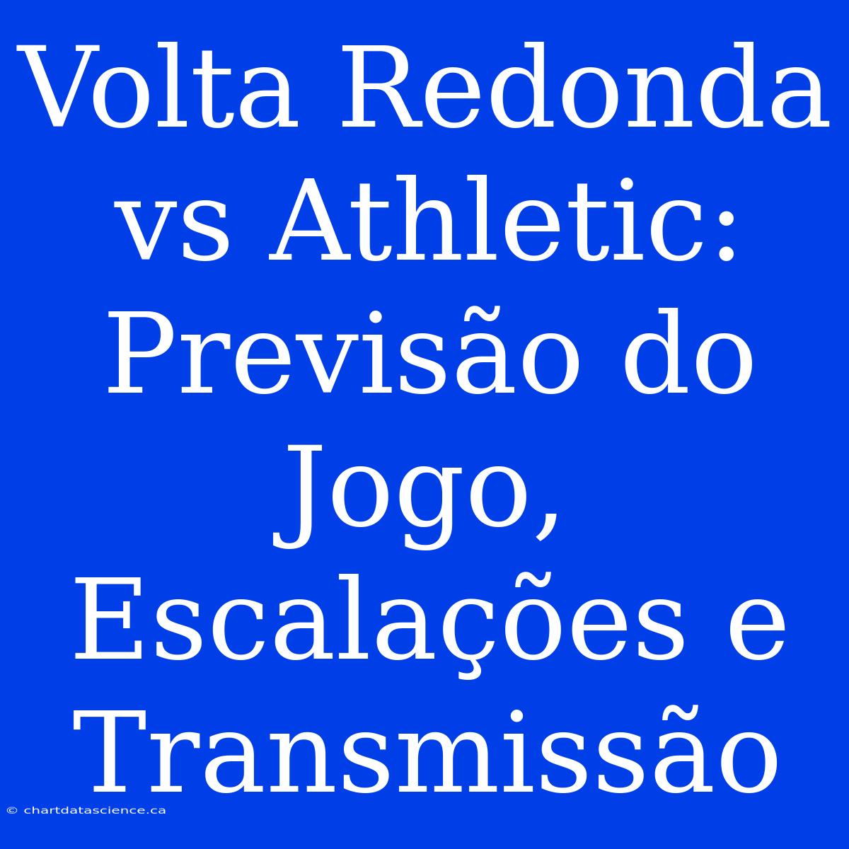 Volta Redonda Vs Athletic: Previsão Do Jogo, Escalações E Transmissão