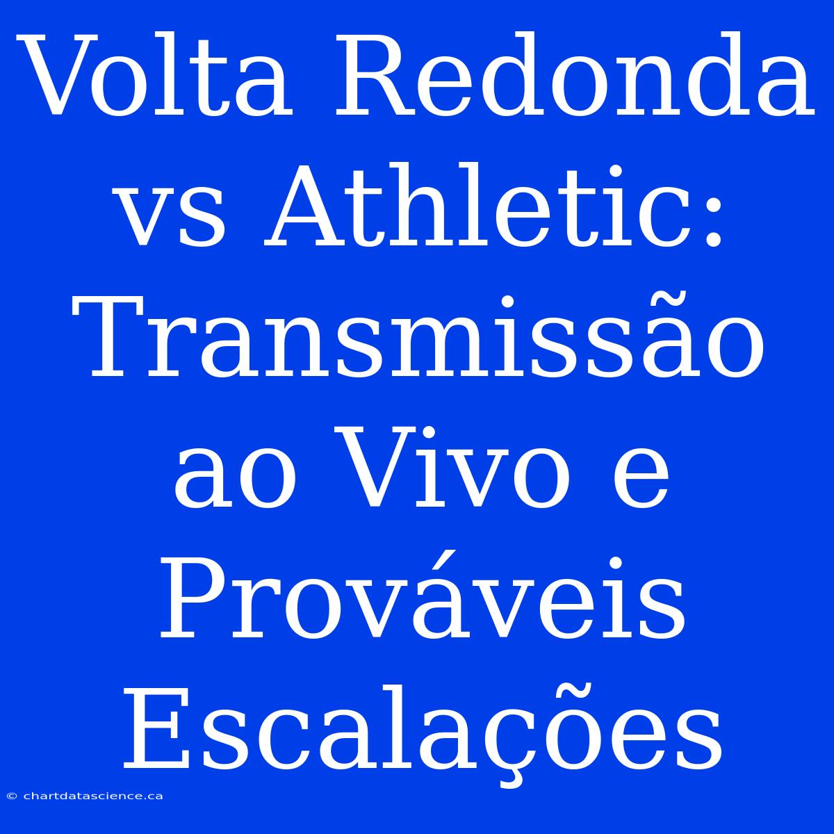 Volta Redonda Vs Athletic: Transmissão Ao Vivo E Prováveis Escalações