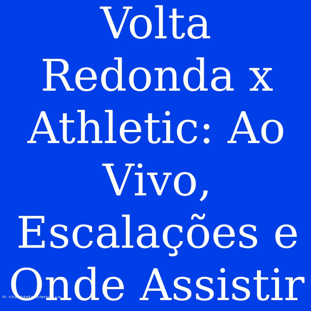 Volta Redonda X Athletic: Ao Vivo, Escalações E Onde Assistir