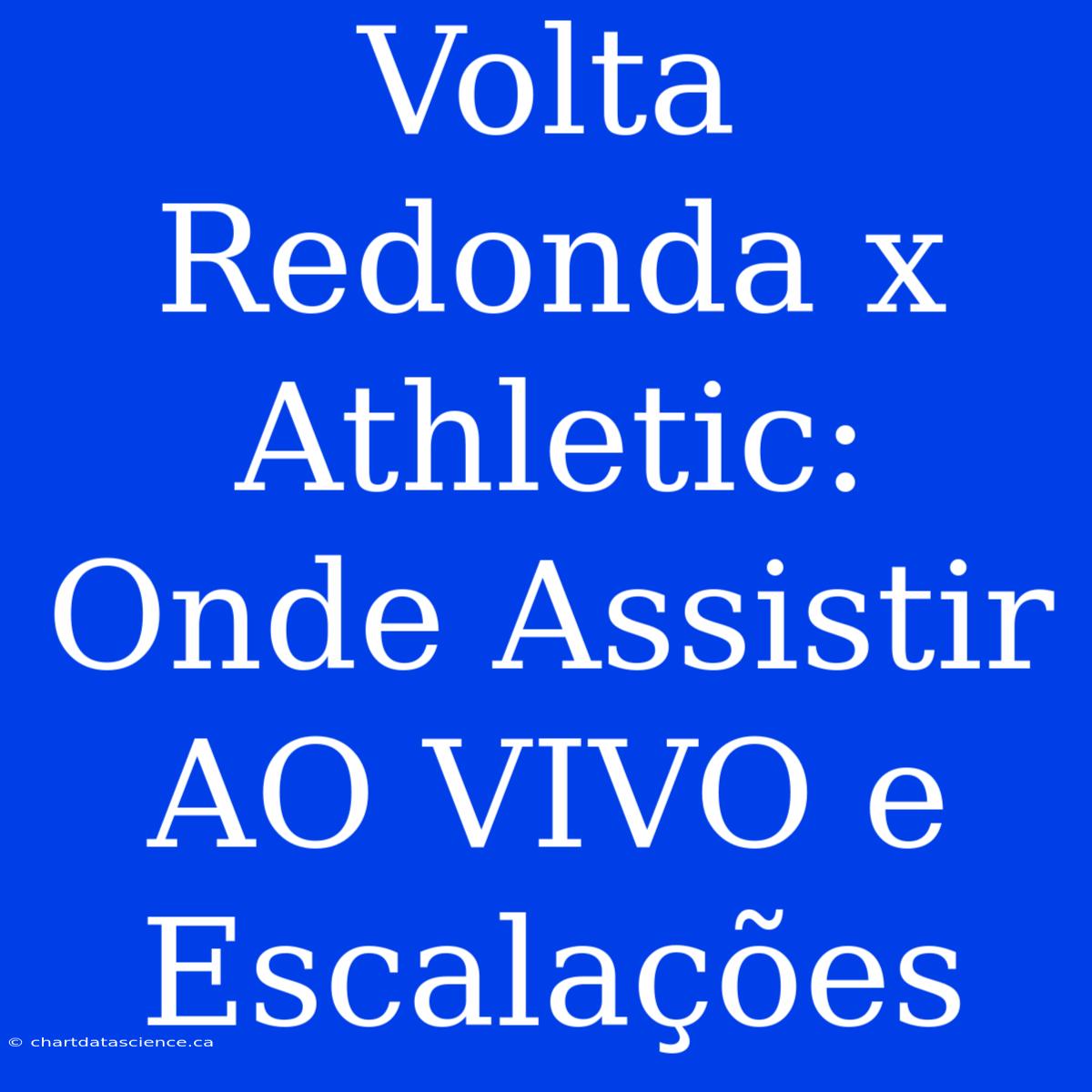 Volta Redonda X Athletic: Onde Assistir AO VIVO E Escalações