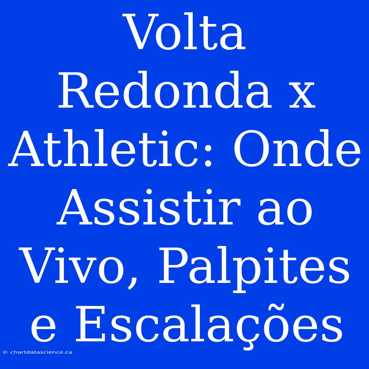 Volta Redonda X Athletic: Onde Assistir Ao Vivo, Palpites E Escalações