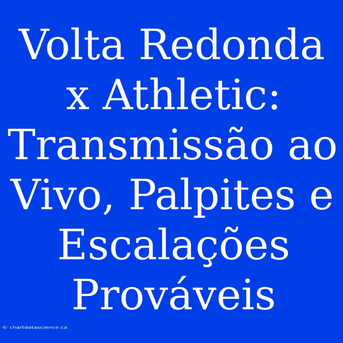 Volta Redonda X Athletic: Transmissão Ao Vivo, Palpites E Escalações Prováveis