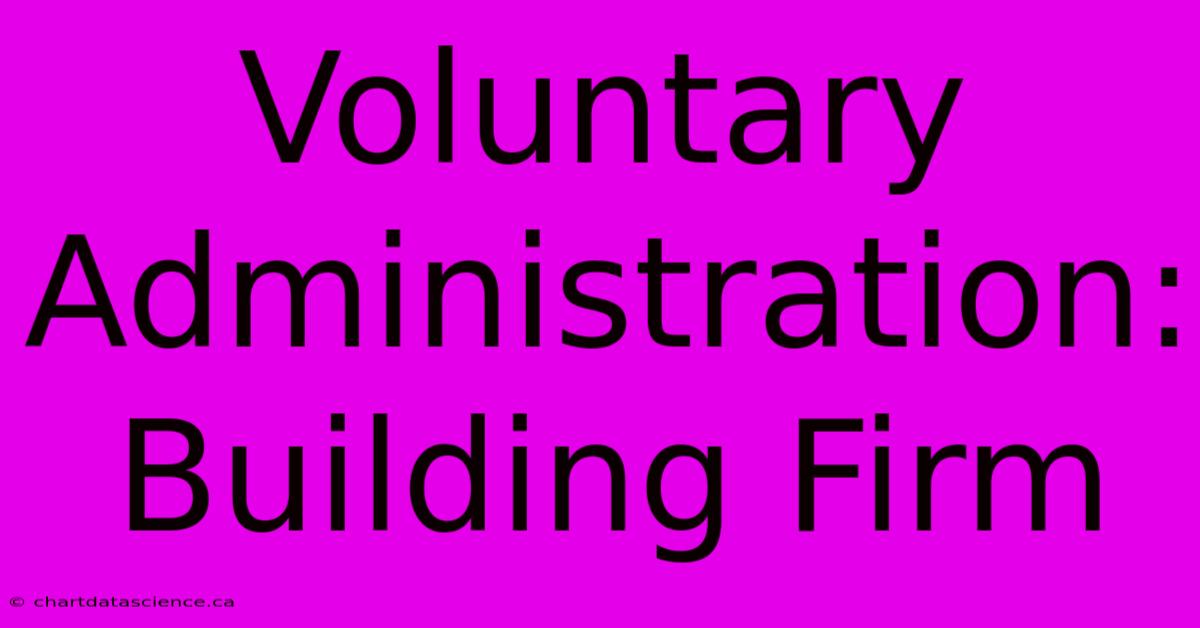 Voluntary Administration: Building Firm