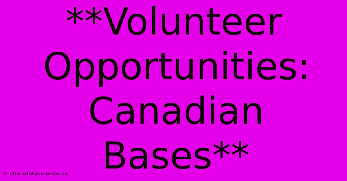 **Volunteer Opportunities: Canadian Bases**