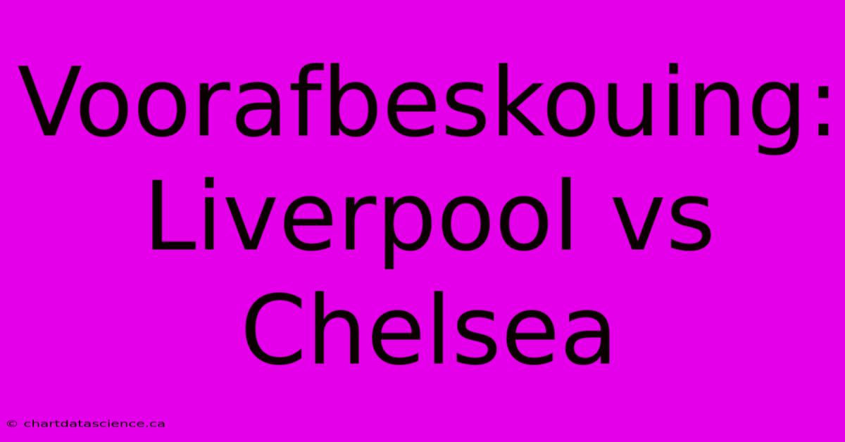 Voorafbeskouing: Liverpool Vs Chelsea 