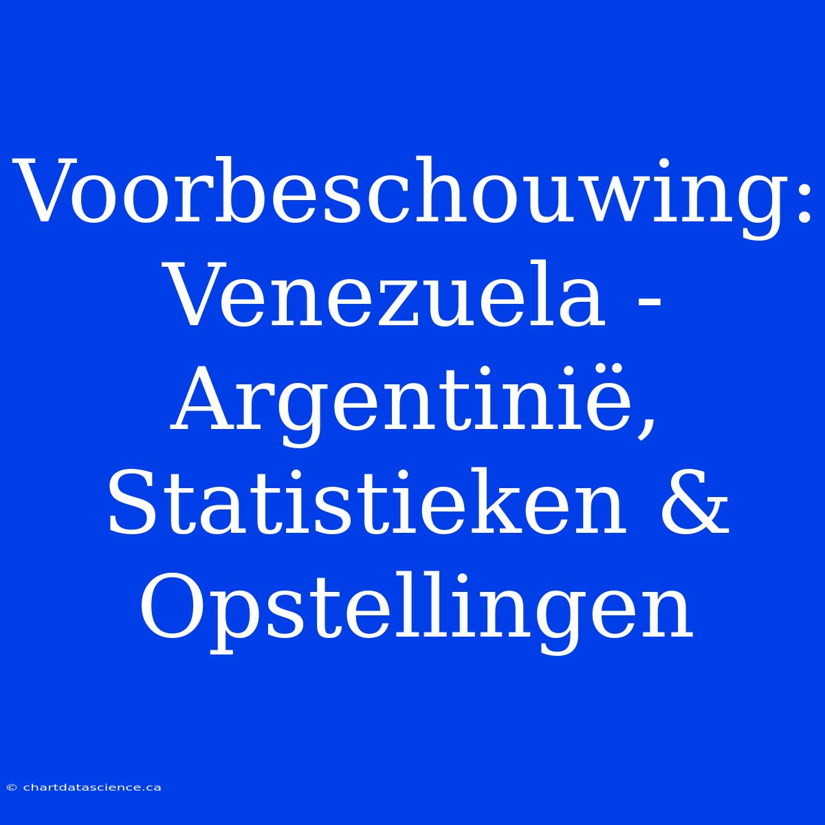 Voorbeschouwing: Venezuela - Argentinië, Statistieken & Opstellingen