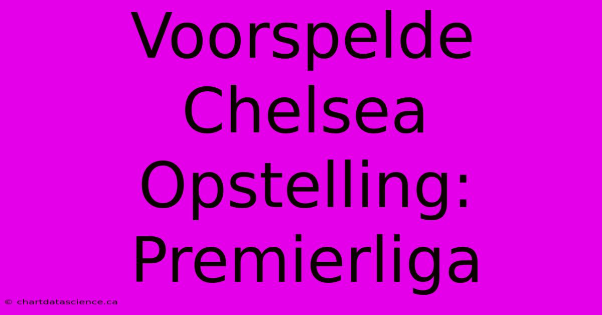 Voorspelde Chelsea Opstelling: Premierliga 