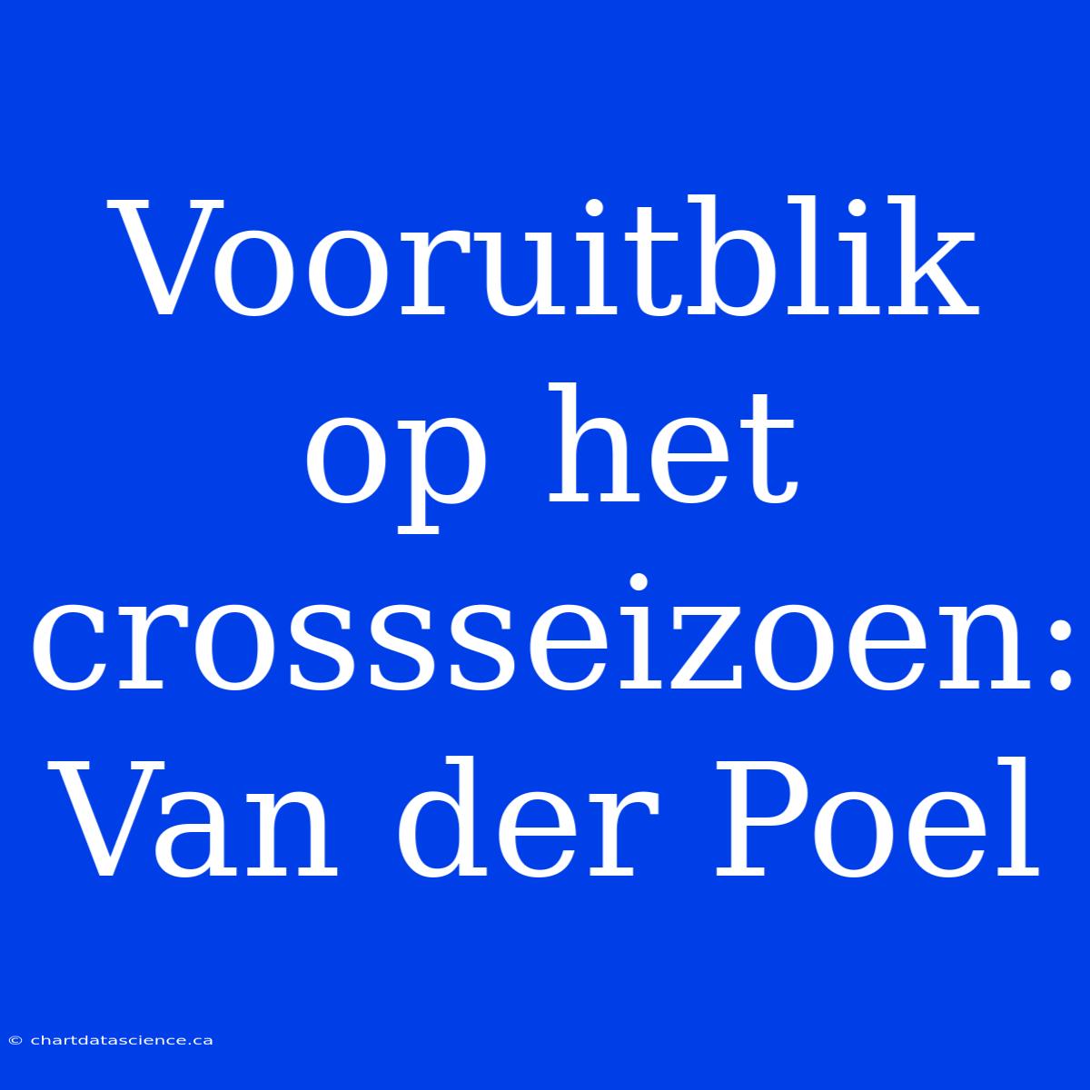 Vooruitblik Op Het Crossseizoen: Van Der Poel