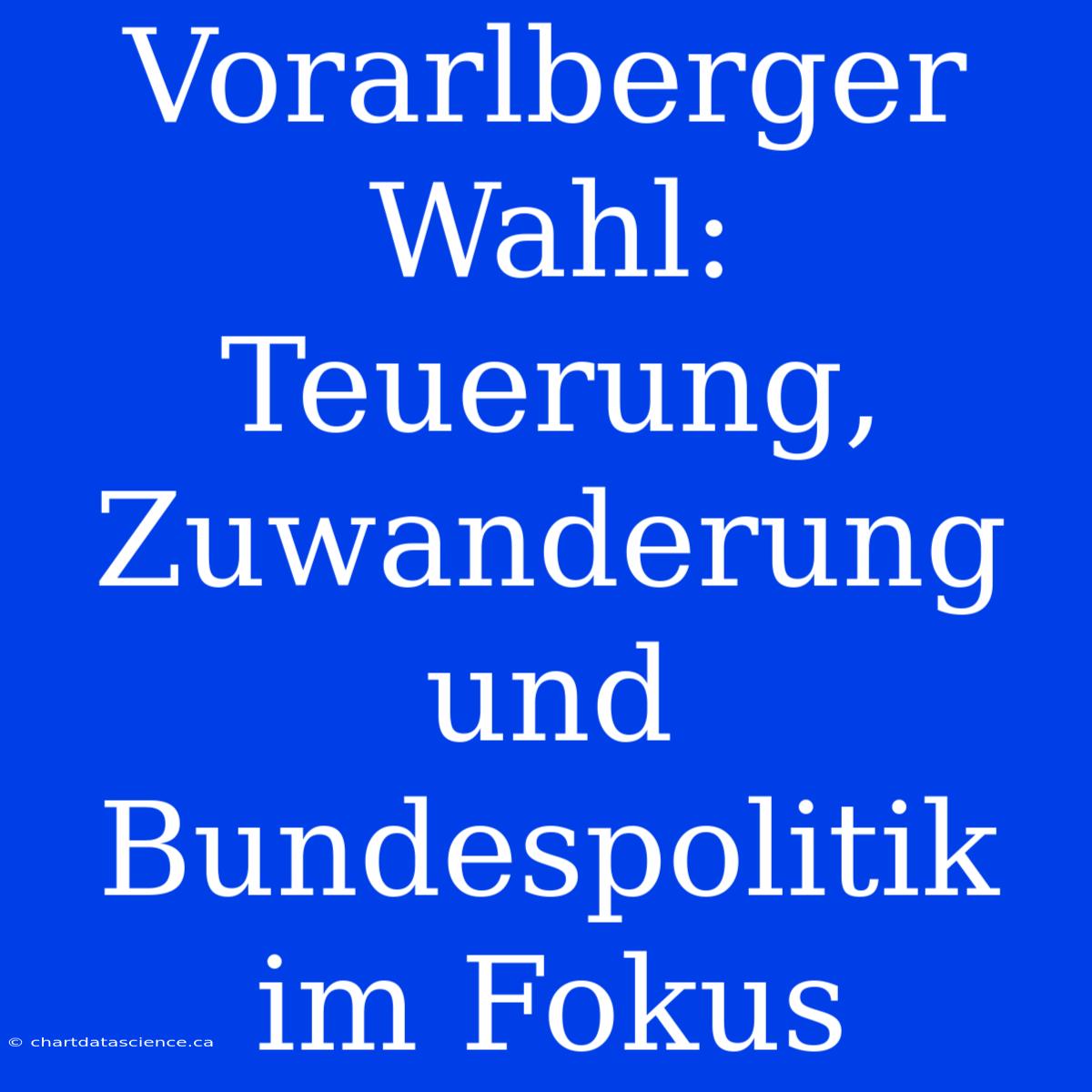 Vorarlberger Wahl: Teuerung, Zuwanderung Und Bundespolitik Im Fokus