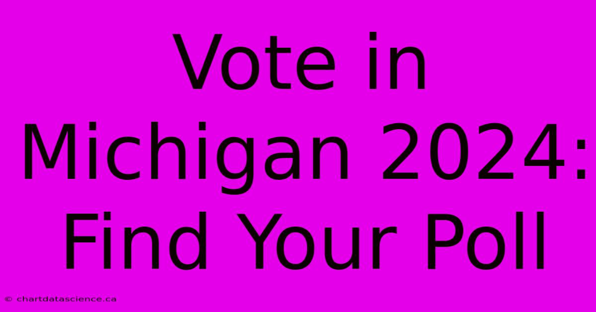 Vote In Michigan 2024: Find Your Poll