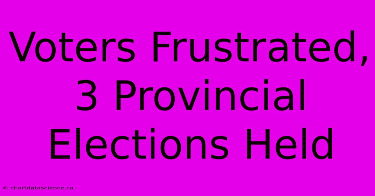 Voters Frustrated, 3 Provincial Elections Held