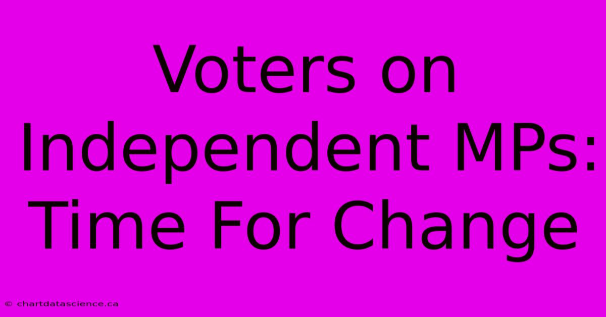 Voters On Independent MPs: Time For Change