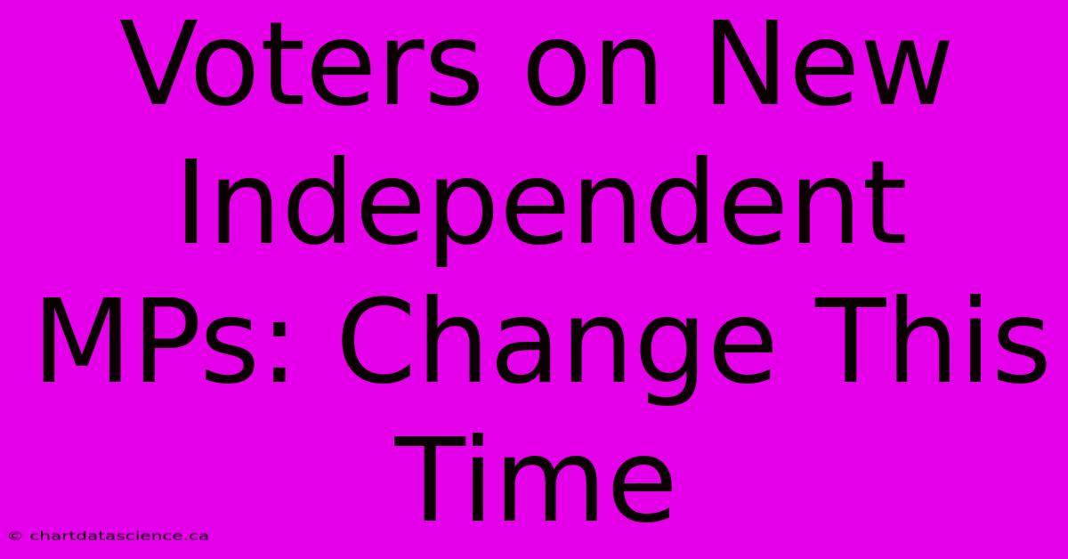 Voters On New Independent MPs: Change This Time