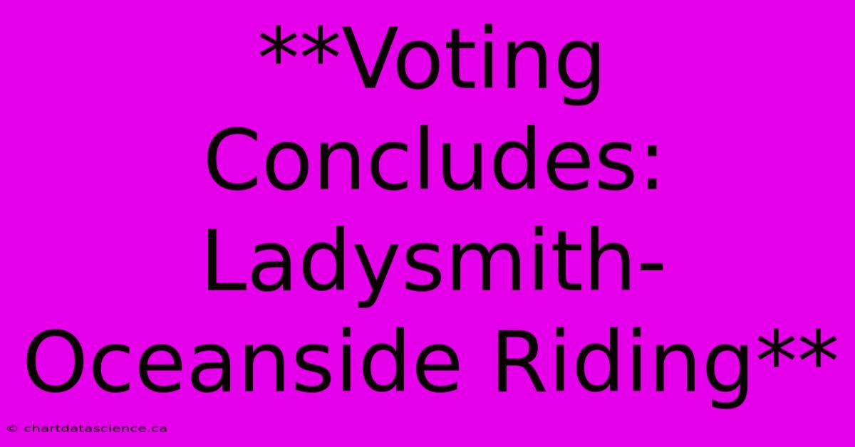 **Voting Concludes: Ladysmith-Oceanside Riding** 