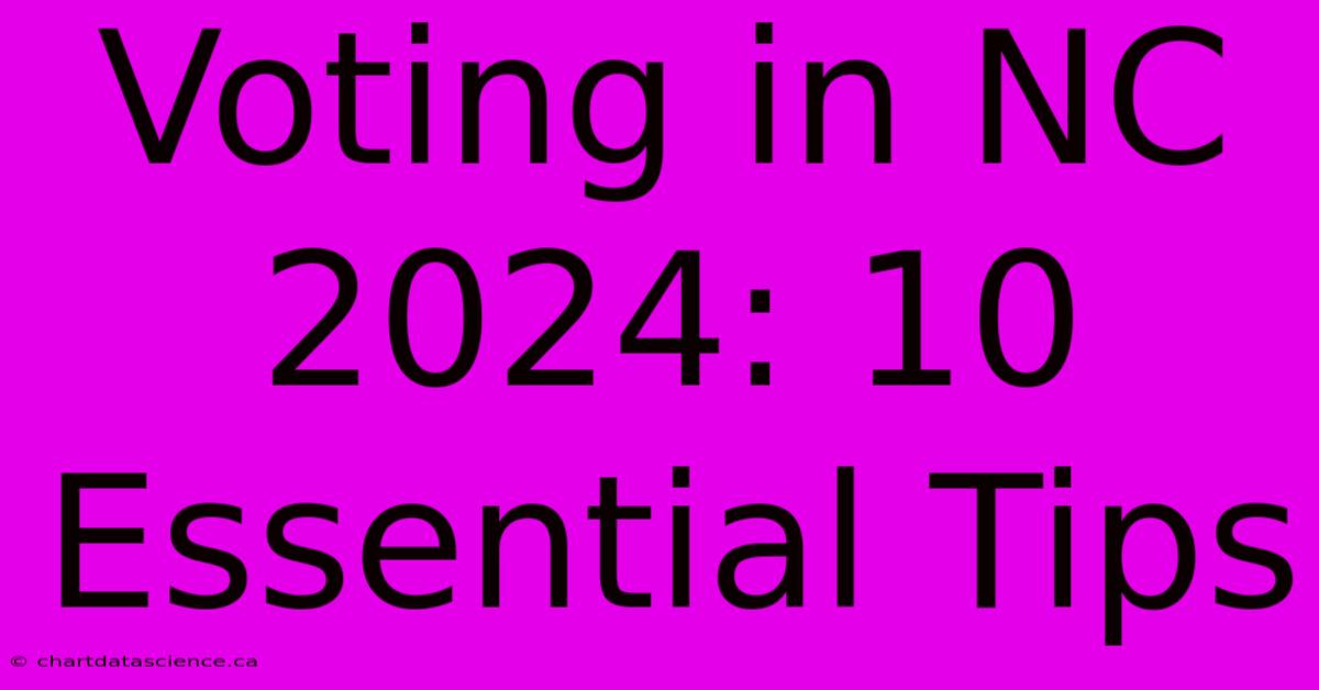 Voting In NC 2024: 10 Essential Tips