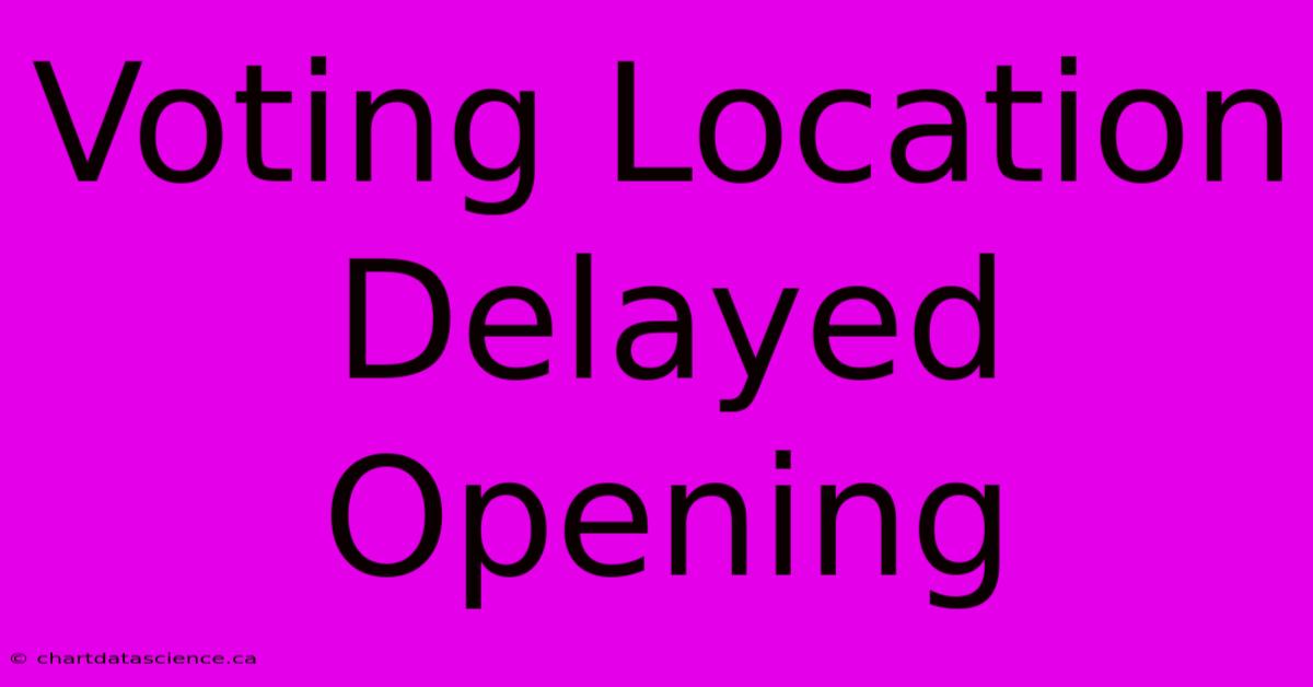 Voting Location Delayed Opening