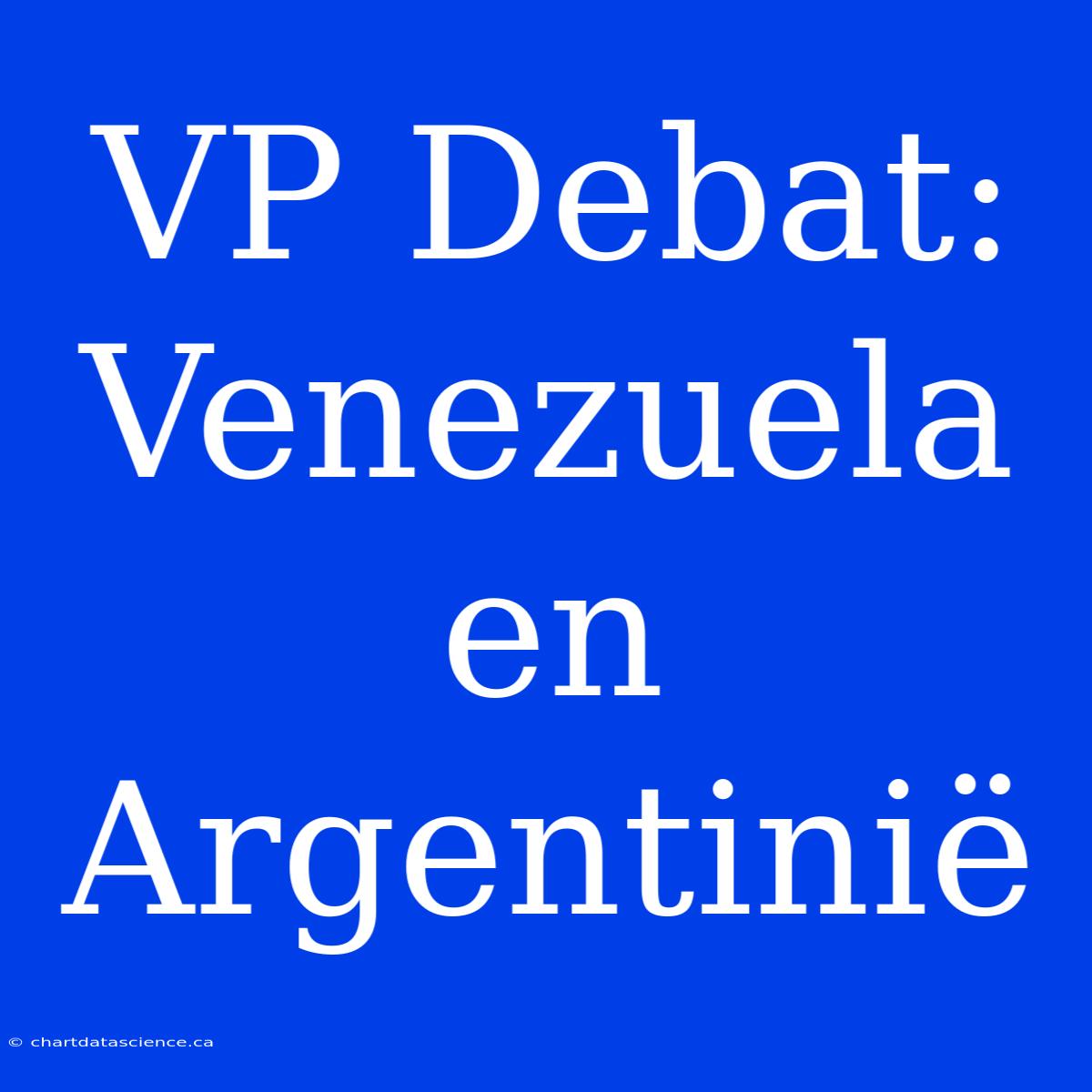 VP Debat: Venezuela En Argentinië