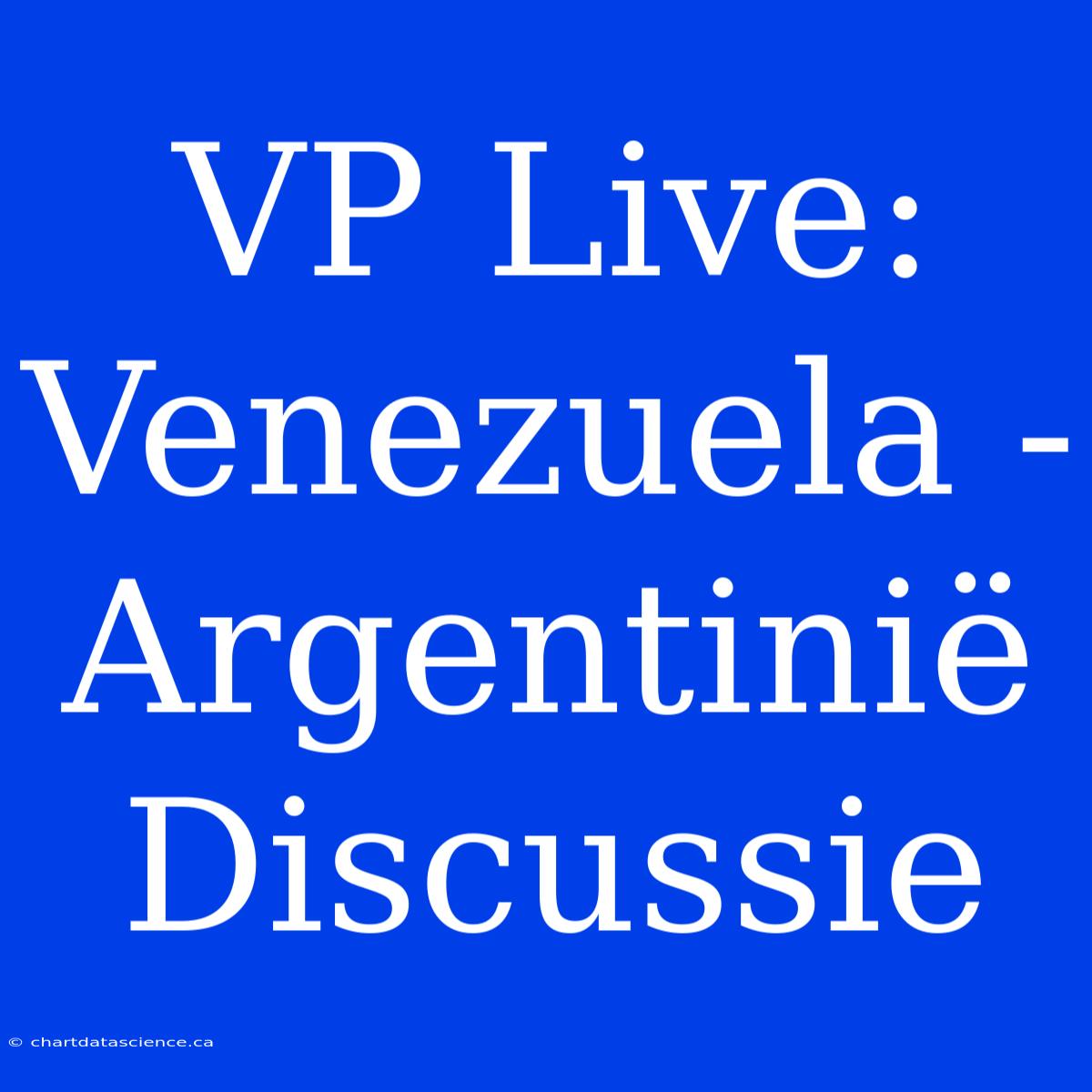 VP Live: Venezuela - Argentinië Discussie