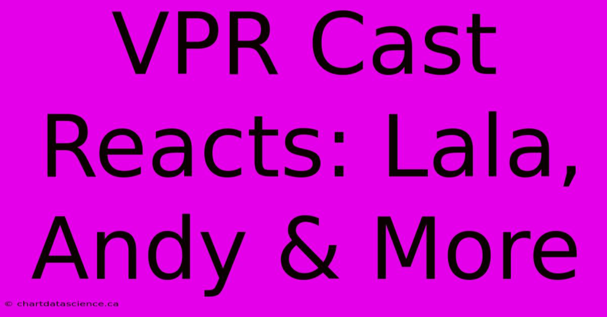 VPR Cast Reacts: Lala, Andy & More