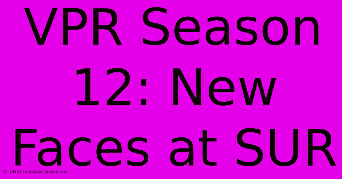 VPR Season 12: New Faces At SUR