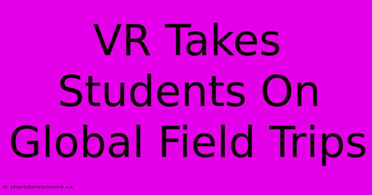 VR Takes Students On Global Field Trips