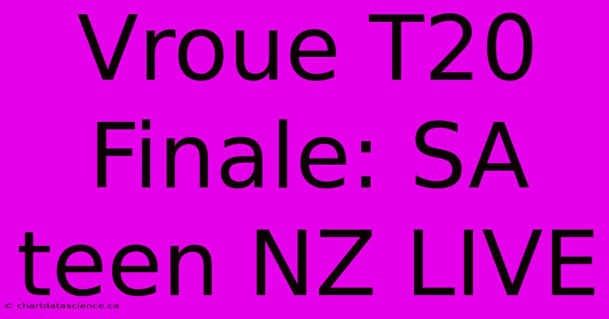 Vroue T20 Finale: SA Teen NZ LIVE