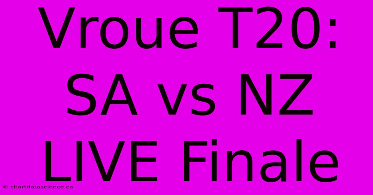 Vroue T20: SA Vs NZ LIVE Finale 