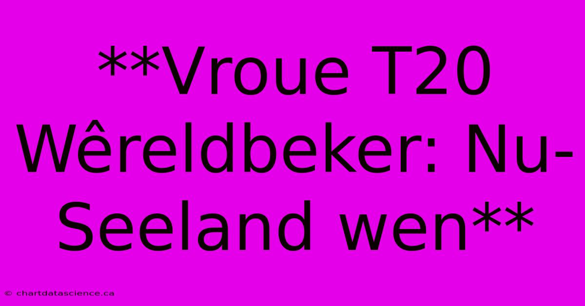 **Vroue T20 Wêreldbeker: Nu-Seeland Wen**