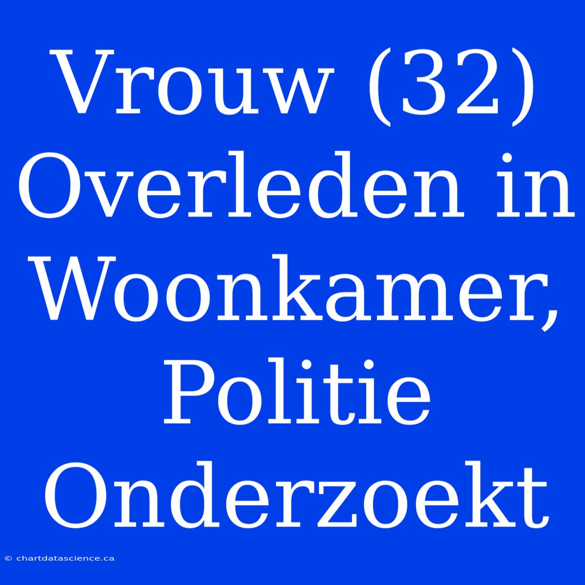 Vrouw (32) Overleden In Woonkamer, Politie Onderzoekt