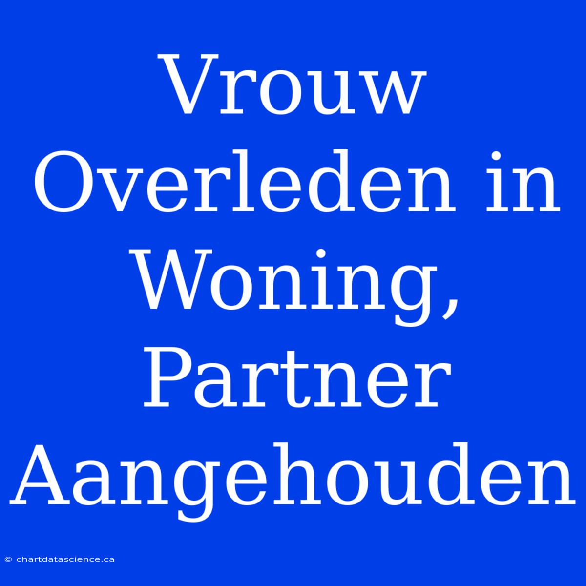 Vrouw Overleden In Woning, Partner Aangehouden