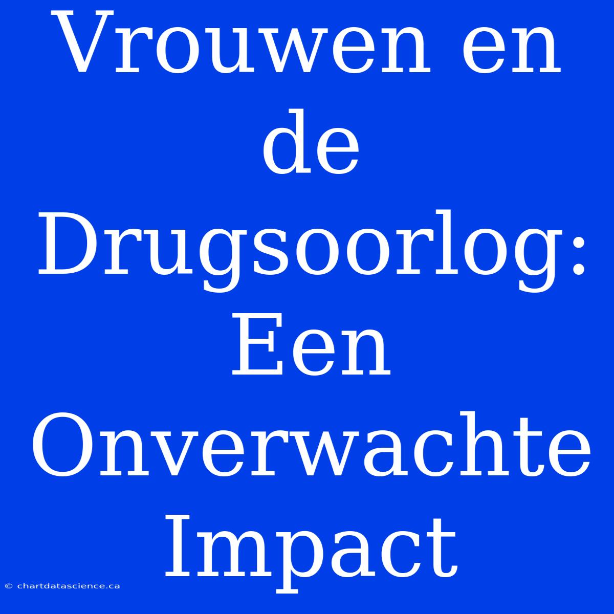 Vrouwen En De Drugsoorlog: Een Onverwachte Impact