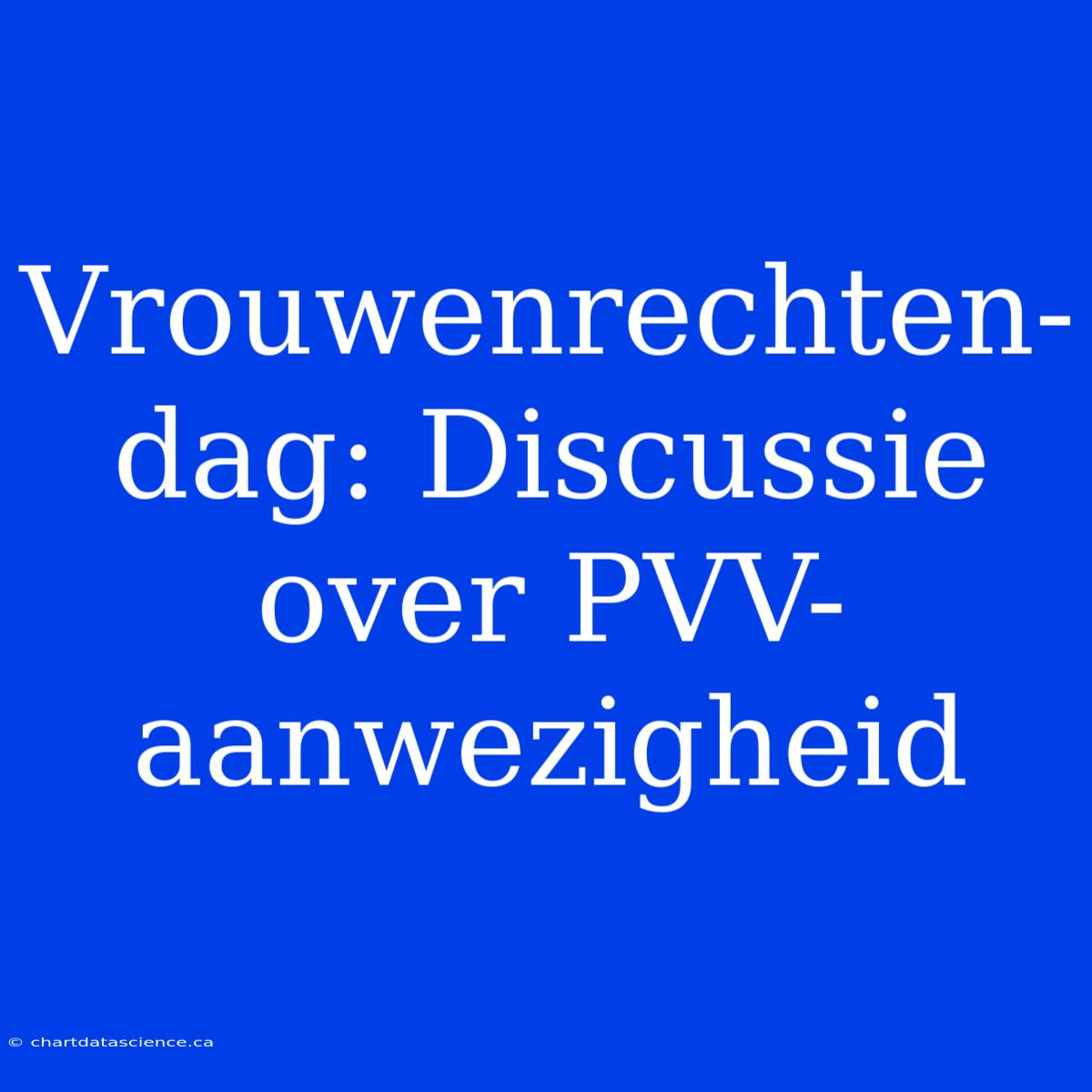 Vrouwenrechten-dag: Discussie Over PVV-aanwezigheid