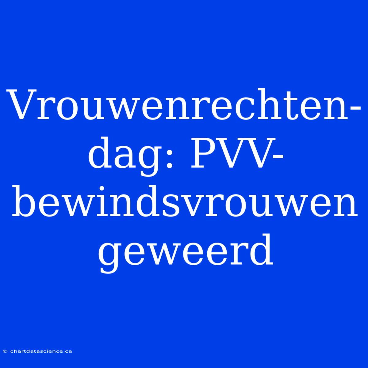 Vrouwenrechten-dag: PVV-bewindsvrouwen Geweerd