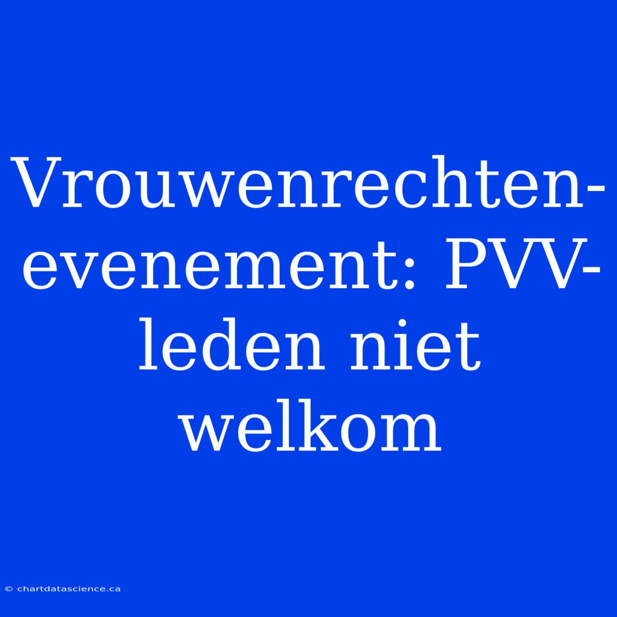 Vrouwenrechten-evenement: PVV-leden Niet Welkom