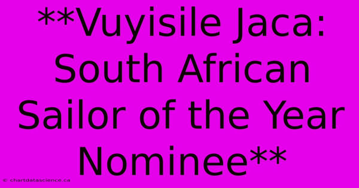 **Vuyisile Jaca: South African Sailor Of The Year Nominee**