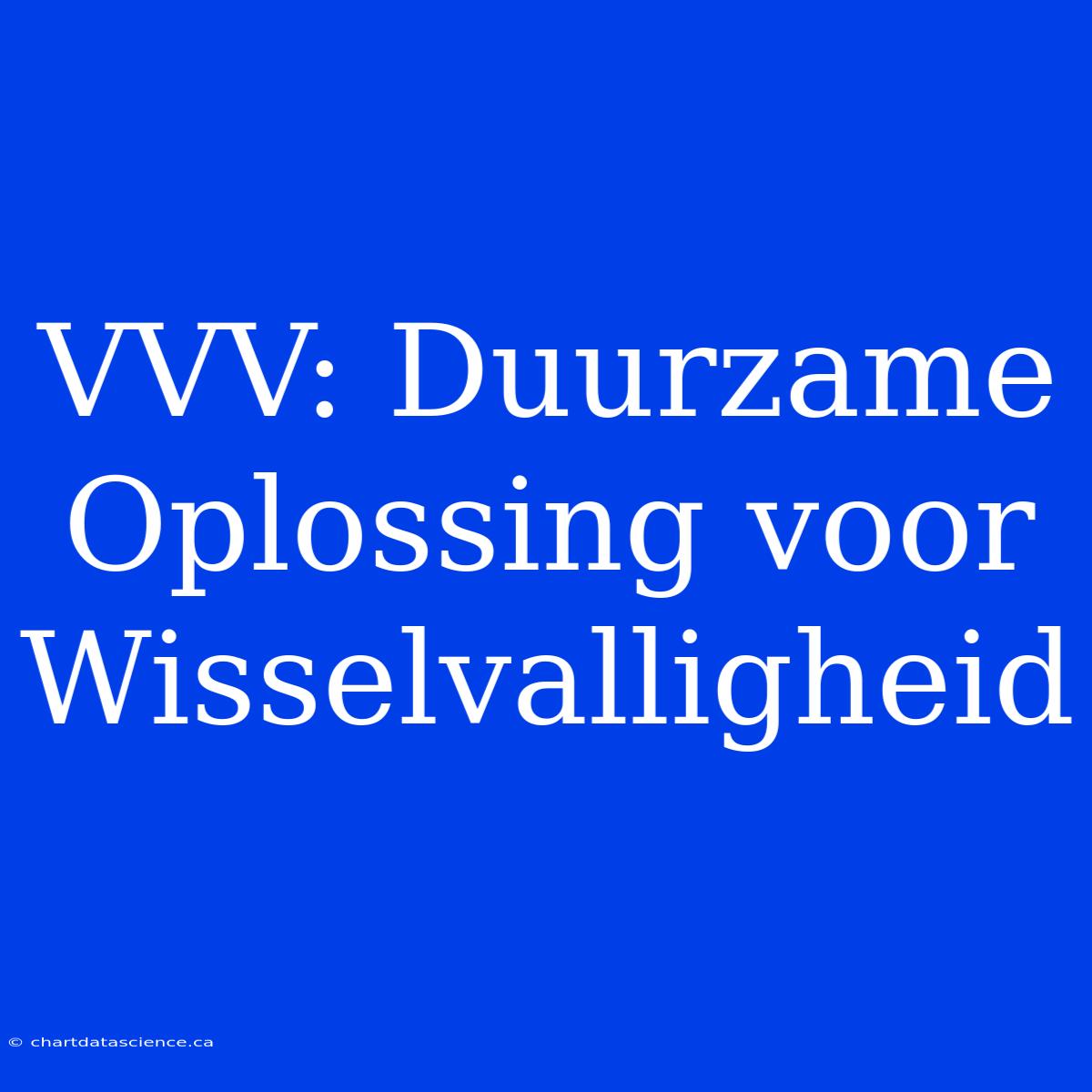 VVV: Duurzame Oplossing Voor Wisselvalligheid