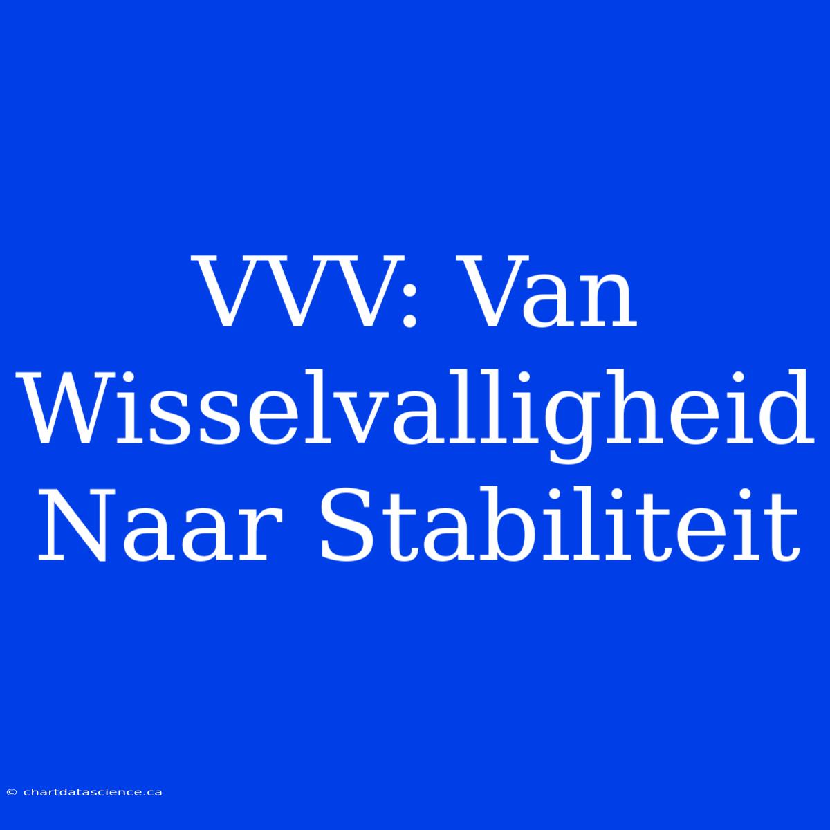 VVV: Van Wisselvalligheid Naar Stabiliteit