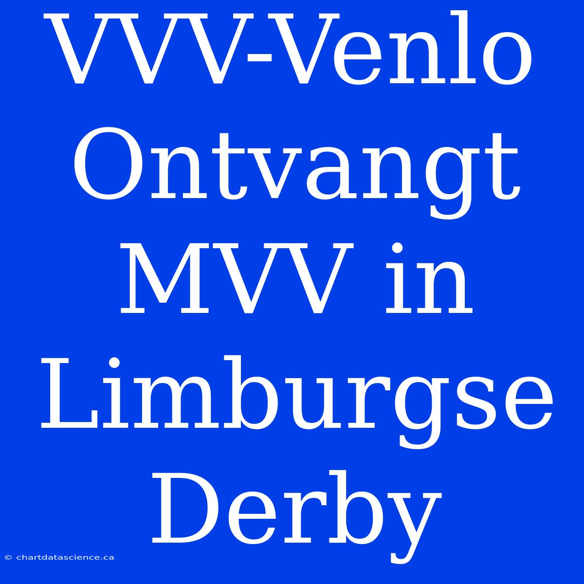 VVV-Venlo Ontvangt MVV In Limburgse Derby