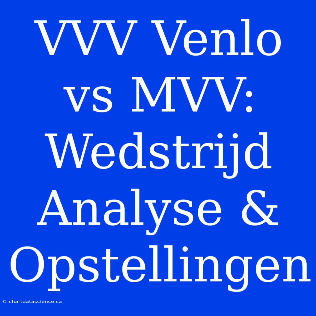 VVV Venlo Vs MVV: Wedstrijd Analyse & Opstellingen