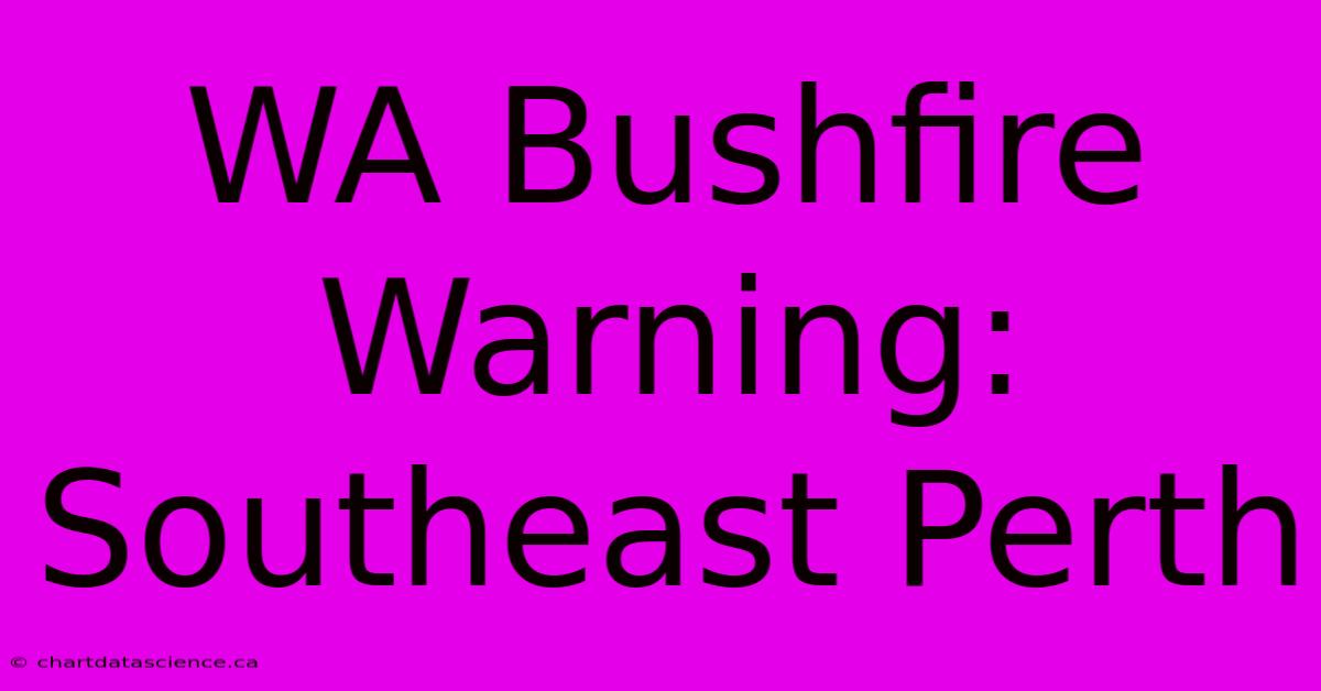 WA Bushfire Warning: Southeast Perth