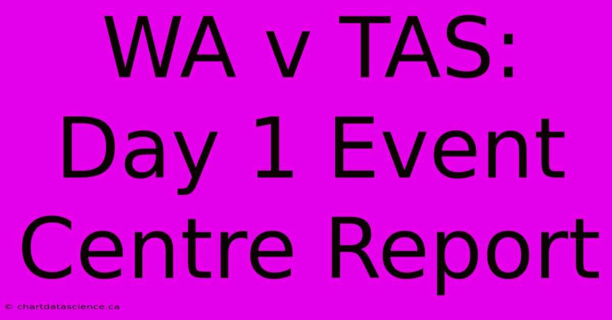 WA V TAS: Day 1 Event Centre Report